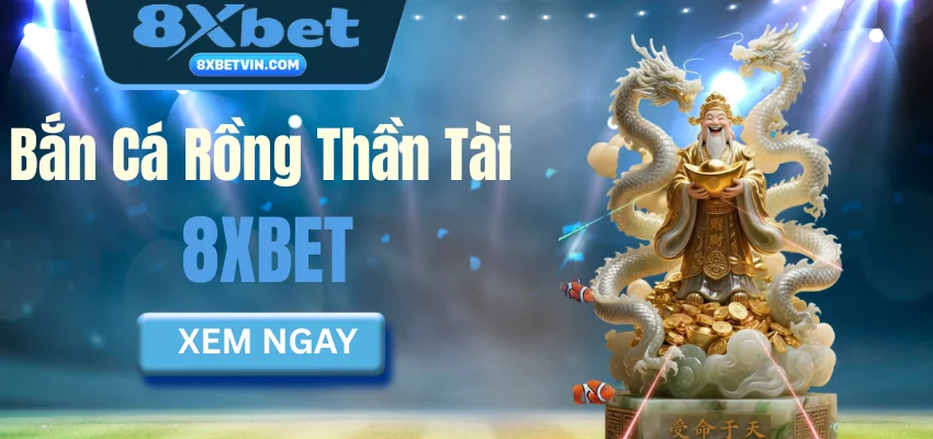 Bắn cá rồng thần tài 8xbet