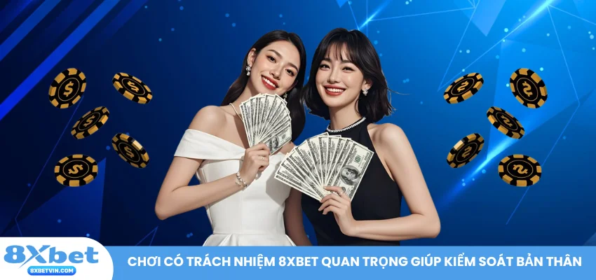 Chơi có trách nhiệm 8XBET quan trọng giúp kiểm soát bản thân